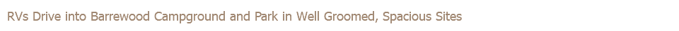 RVs Drive into Barrewood Campground and Park in Well Groomed, Spacious Sites